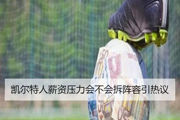 凯尔特人薪资压力会不会拆阵容引热议